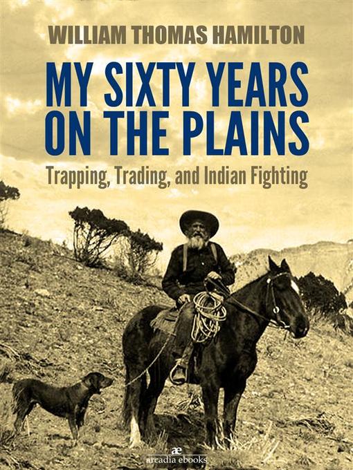 Title details for My Sixty Years on the Plains by W. T. Hamilton - Available